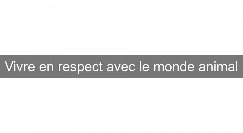 Vivre en respect avec le monde animal