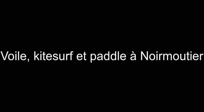 Voile, kitesurf et paddle à Noirmoutier Voile, kitesurf et paddle à Noirmoutier