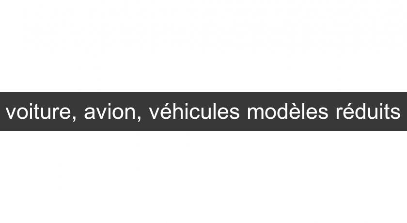 voiture, avion, véhicules modèles réduits voiture, avion, véhicules modèles réduits