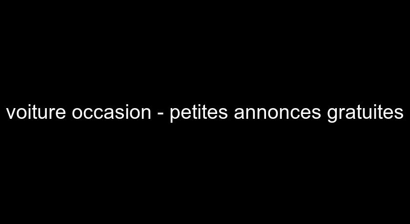 voiture occasion - petites annonces gratuites voiture occasion - petites annonces gratuites