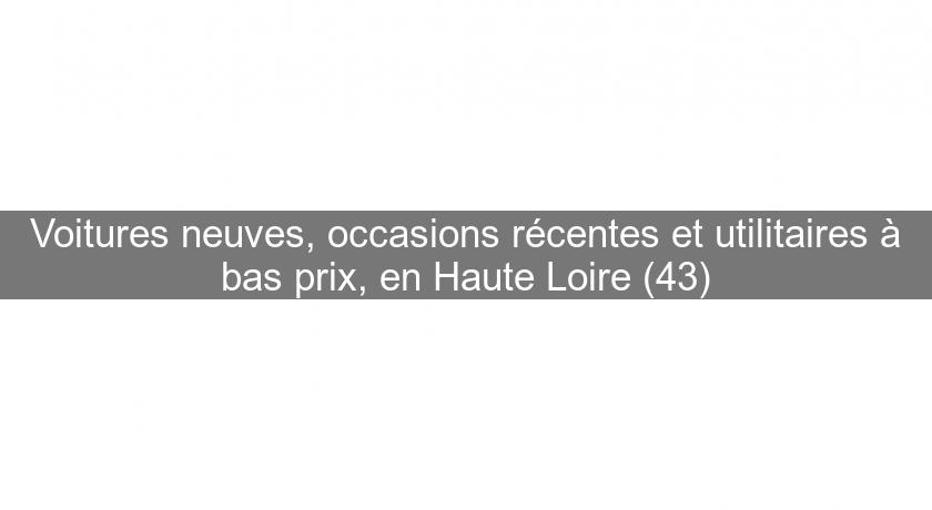 Voitures neuves, occasions récentes et utilitaires à bas prix, en Haute Loire (43) Voitures neuves, occasions récentes et utilitaires à bas prix, en Haute Loire (43)