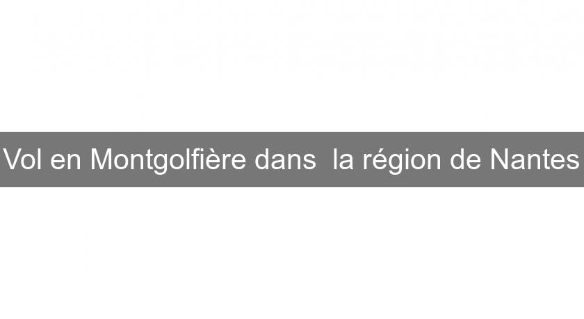 Vol en Montgolfière dans la région de Nantes Vol en Montgolfière dans la région de Nantes
