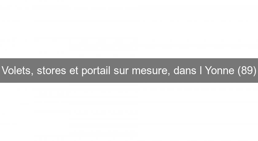 Volets, stores et portail sur mesure, dans l'Yonne (89) Volets, stores et portail sur mesure, dans l'Yonne (89)