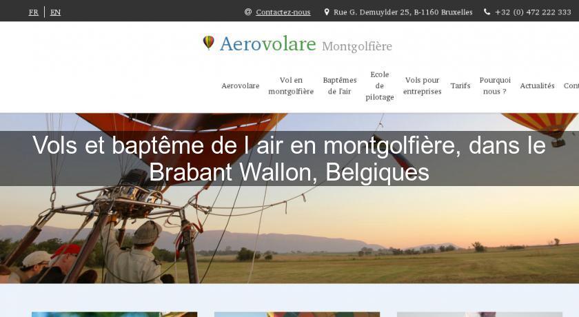 Vols et baptême de l'air en montgolfière, dans le Brabant Wallon, Belgiques Vols et baptême de l'air en montgolfière, dans le Brabant Wallon, Belgiques