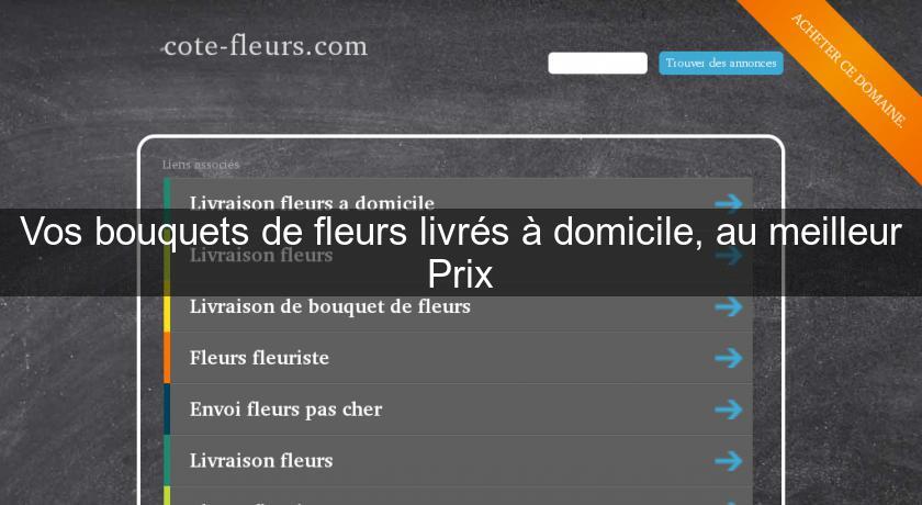 Vos bouquets de fleurs livrés à domicile, au meilleur Prix