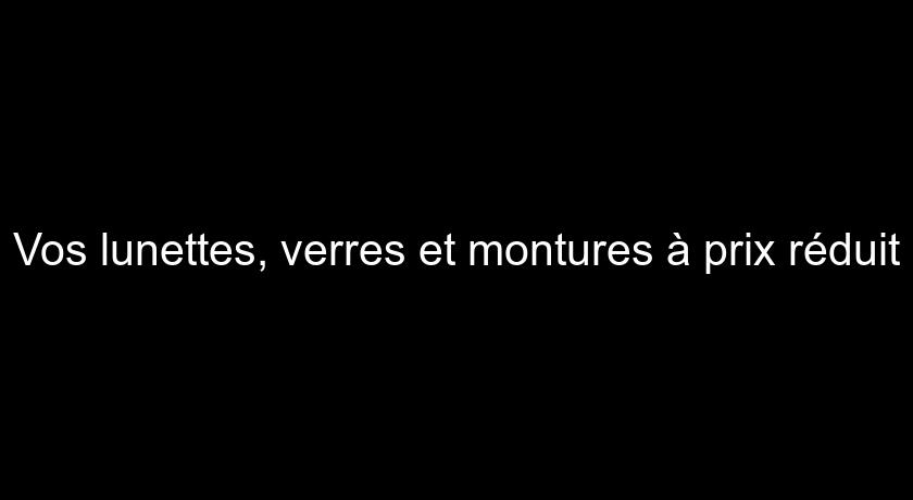 Vos lunettes, verres et montures à prix réduit Vos lunettes, verres et montures à prix réduit
