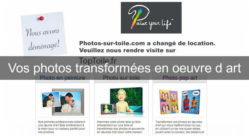 Vos photos transformées en oeuvre d'art Vos photos transformées en oeuvre d'art