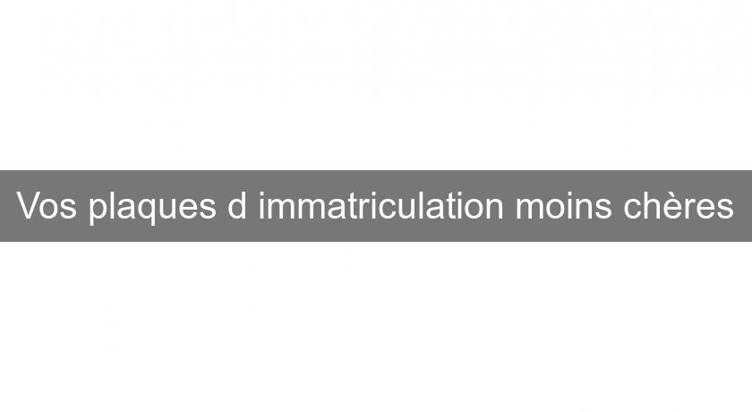 Vos plaques d'immatriculation moins chères Vos plaques d'immatriculation moins chères