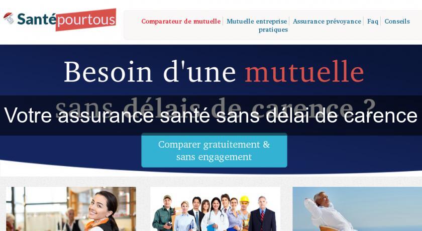 Votre assurance santé sans délai de carence