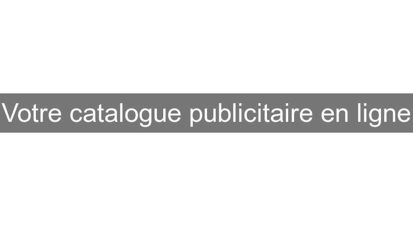 Votre catalogue publicitaire en ligne Votre catalogue publicitaire en ligne