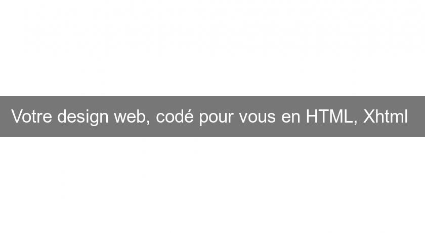 Votre design web, codé pour vous en HTML, Xhtml 