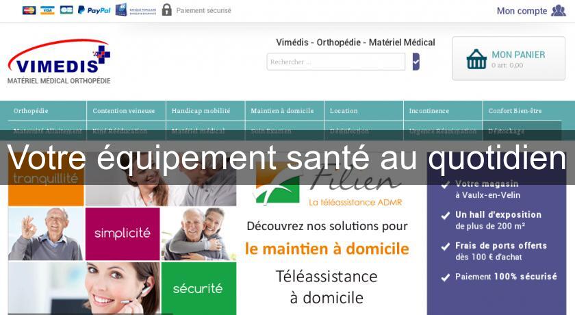 Votre équipement santé au quotidien Votre équipement santé au quotidien