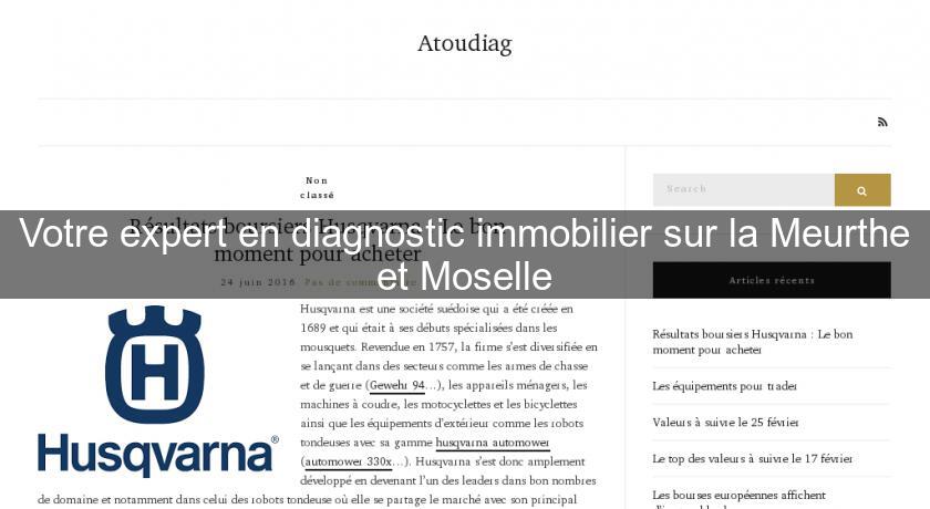Votre expert en diagnostic immobilier sur la Meurthe et Moselle Votre expert en diagnostic immobilier sur la Meurthe et Moselle