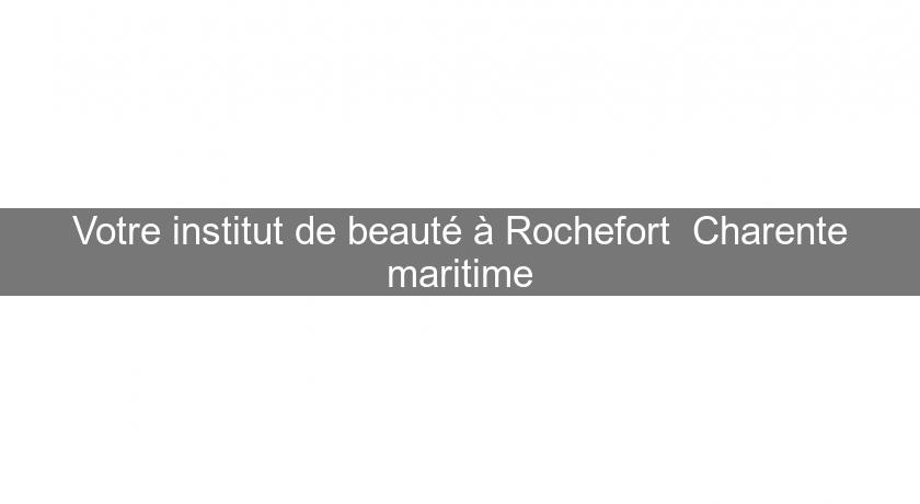 Votre institut de beauté à Rochefort Charente maritime Votre institut de beauté à Rochefort Charente maritime