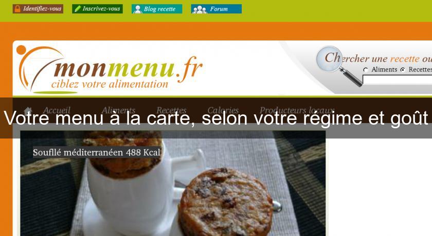 Votre menu à la carte, selon votre régime et goût Votre menu à la carte, selon votre régime et goût