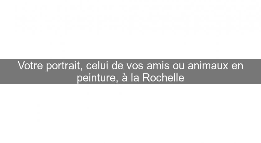 Votre portrait, celui de vos amis ou animaux en peinture, à la Rochelle