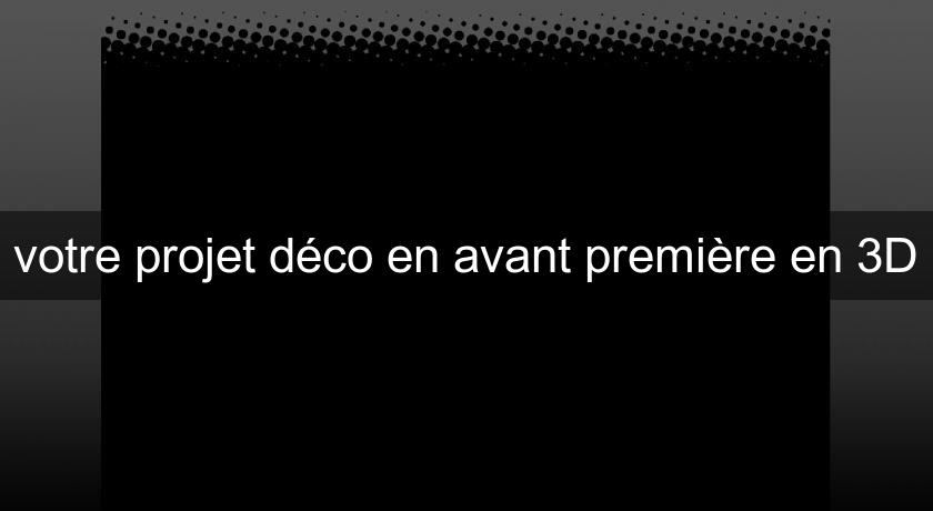 votre projet déco en avant première en 3D votre projet déco en avant première en 3D