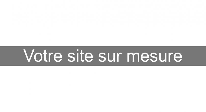 Votre site sur mesure Votre site sur mesure