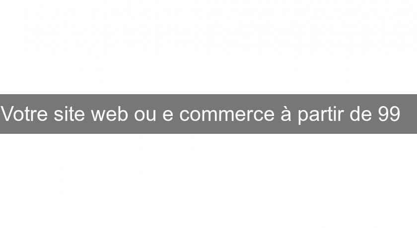 Votre site web ou e commerce à partir de 99€ Votre site web ou e commerce à partir de 99€