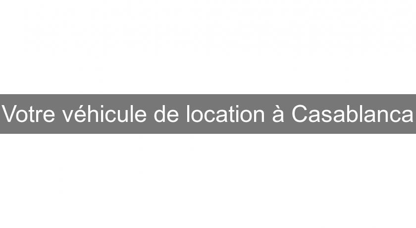 Votre véhicule de location à Casablanca