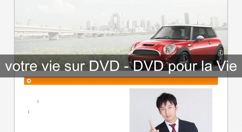 votre vie sur DVD - DVD pour la Vie votre vie sur DVD - DVD pour la Vie