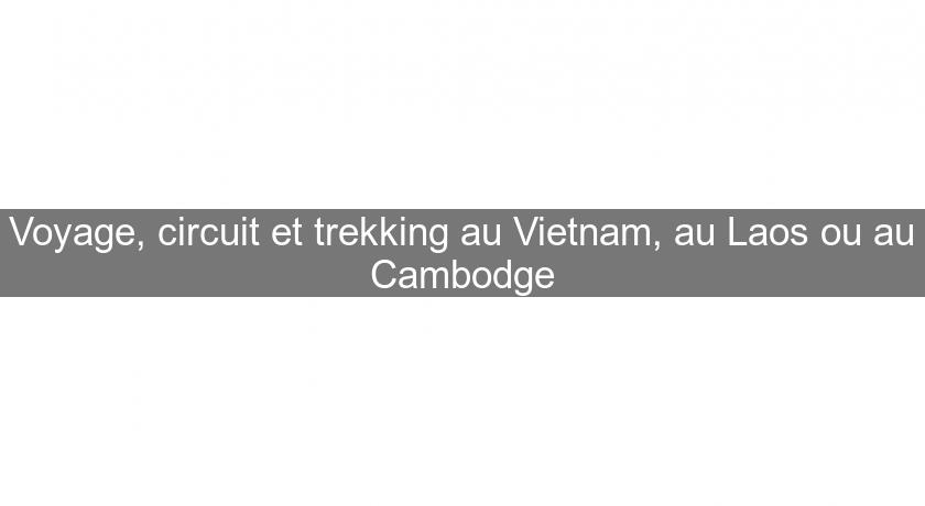 Voyage, circuit et trekking au Vietnam, au Laos ou au Cambodge
