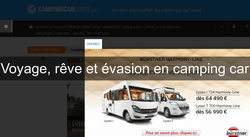 Voyage, rêve et évasion en camping car Voyage, rêve et évasion en camping car