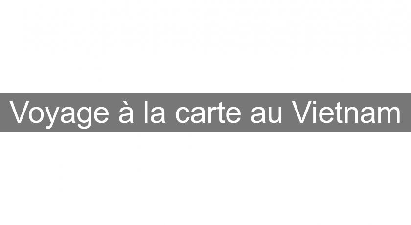 Voyage à la carte au Vietnam