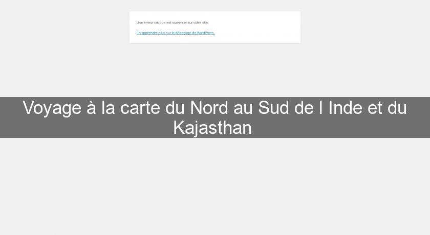 Voyage à la carte du Nord au Sud de l'Inde et du Kajasthan Voyage à la carte du Nord au Sud de l'Inde et du Kajasthan