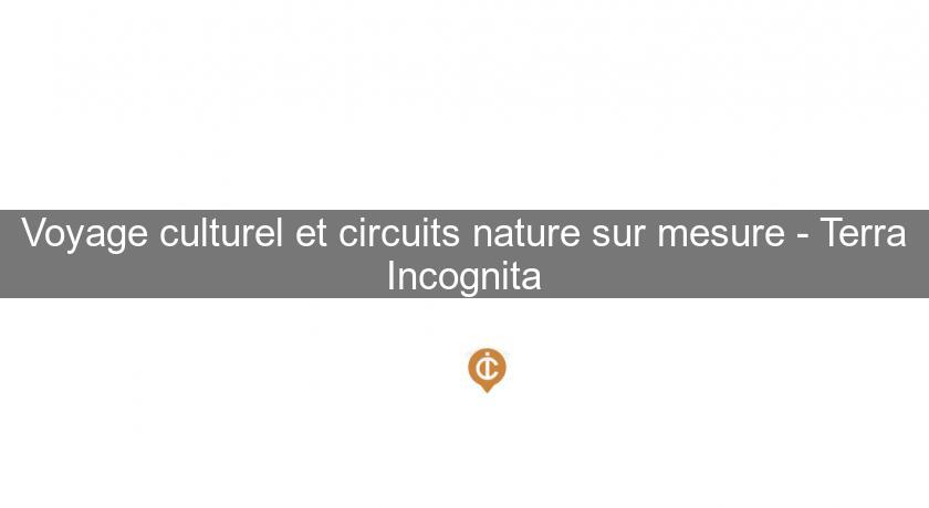 Voyage culturel et circuits nature sur mesure - Terra Incognita Voyage culturel et circuits nature sur mesure - Terra Incognita