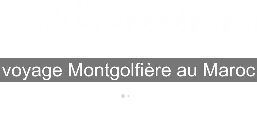 voyage Montgolfière au Maroc voyage Montgolfière au Maroc