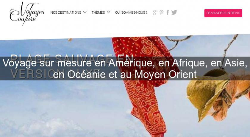 Voyage sur mesure en Amérique, en Afrique, en Asie, en Océanie et au Moyen Orient Voyage sur mesure en Amérique, en Afrique, en Asie, en Océanie et au Moyen Orient