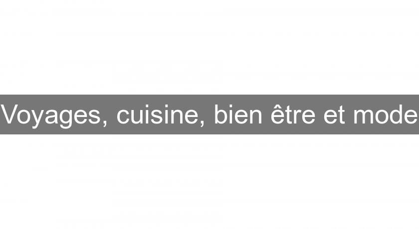 Voyages, cuisine, bien être et mode Voyages, cuisine, bien être et mode