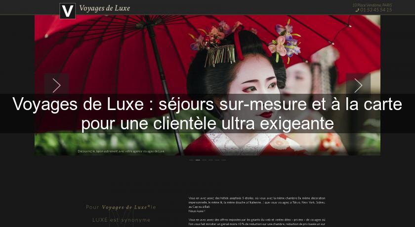 Voyages de Luxe : séjours sur-mesure et à la carte pour une clientèle ultra exigeante Voyages de Luxe : séjours sur-mesure et à la carte pour une clientèle ultra exigeante