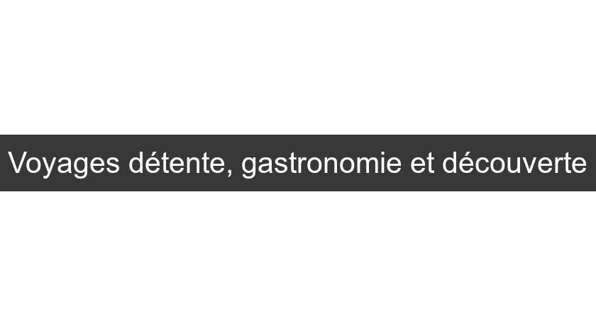 Voyages détente, gastronomie et découverte Voyages détente, gastronomie et découverte