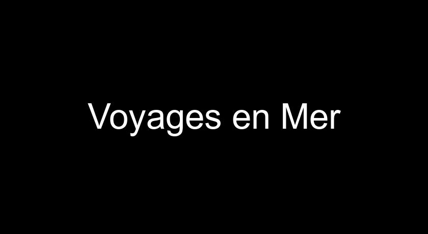 Voyages en Mer Voyages en Mer