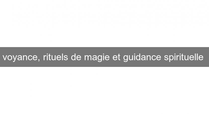 voyance, rituels de magie et guidance spirituelle voyance, rituels de magie et guidance spirituelle