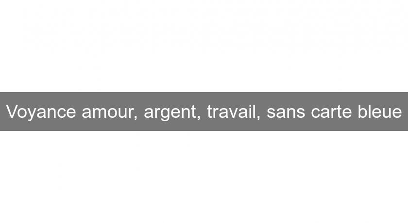 Voyance amour, argent, travail, sans carte bleue Voyance amour, argent, travail, sans carte bleue