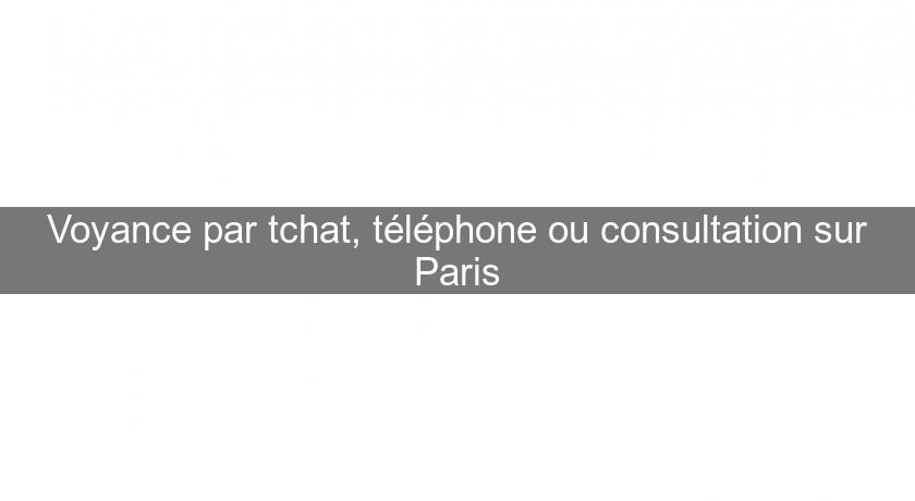 Voyance par tchat, téléphone ou consultation sur Paris