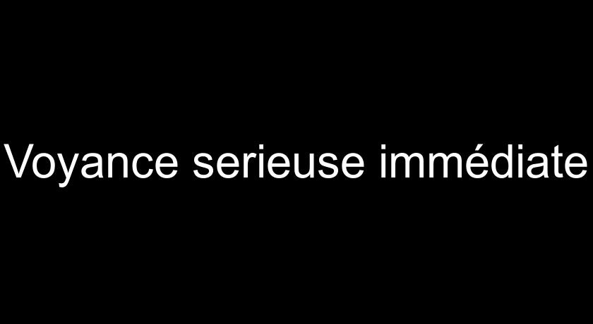 Voyance serieuse immédiate Voyance serieuse immédiate