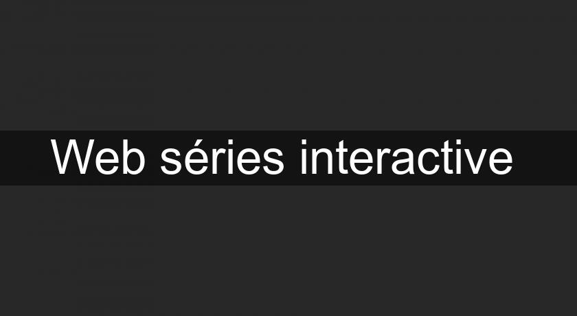 Web séries interactive Web séries interactive
