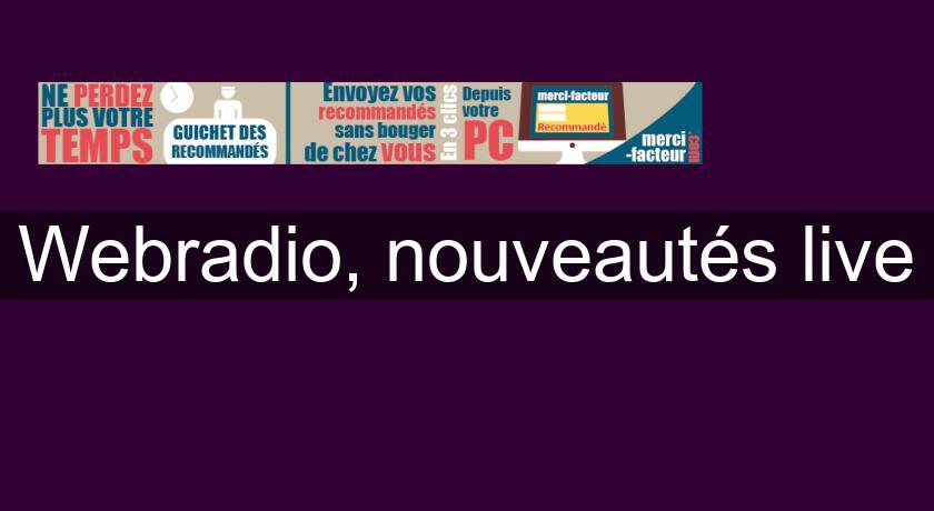 Webradio, nouveautés live Webradio, nouveautés live