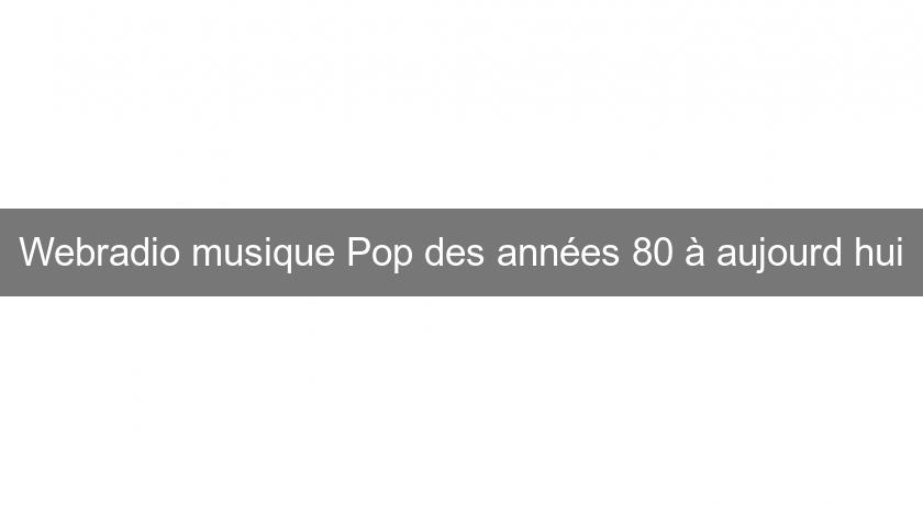 Webradio musique Pop des années 80 à aujourd'hui