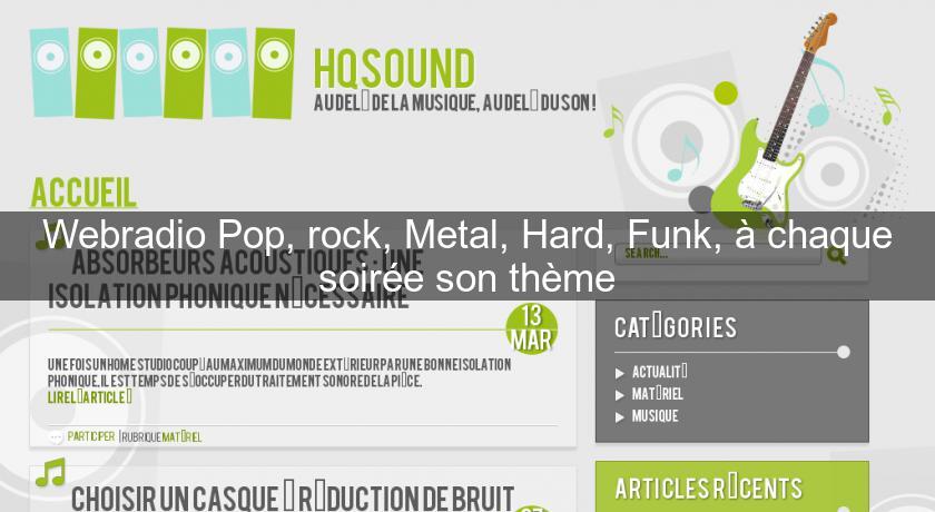 Webradio Pop, rock, Metal, Hard, Funk, à chaque soirée son thème Webradio Pop, rock, Metal, Hard, Funk, à chaque soirée son thème