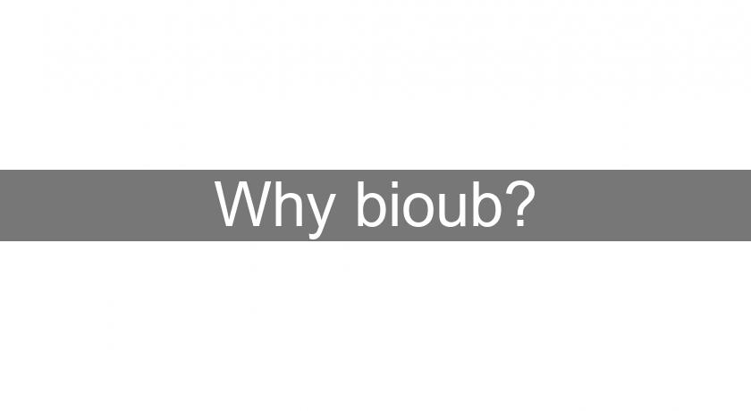 Why bioub?
