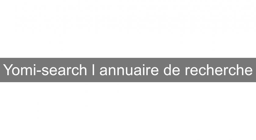Yomi-search l'annuaire de recherche Yomi-search l'annuaire de recherche