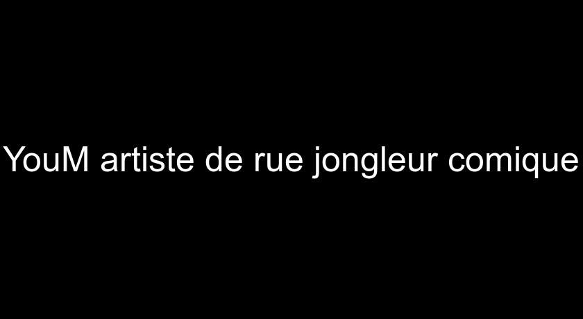 YouM artiste de rue jongleur comique YouM artiste de rue jongleur comique