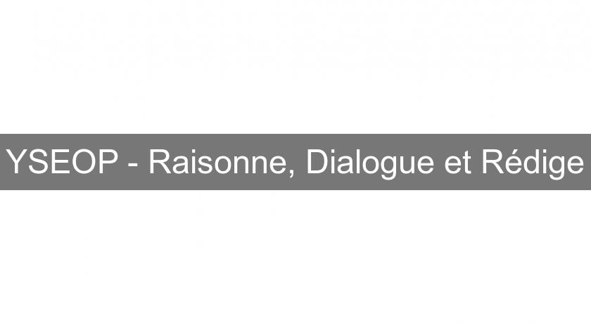 YSEOP - Raisonne, Dialogue et Rédige
