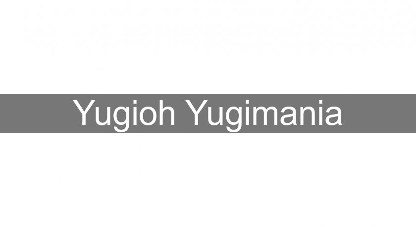 Yugioh Yugimania Yugioh Yugimania