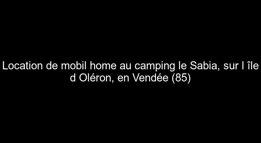 Location de mobil home au camping le Sabia, sur l'île d'Oléron, en Vendée (85) Location de mobil home au camping le Sabia, sur l'île d'Oléron, en Vendée (85)
